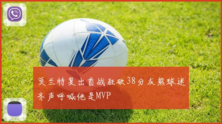 莫兰特复出首战狂砍38分灰熊球迷齐声呼喊他是MVP