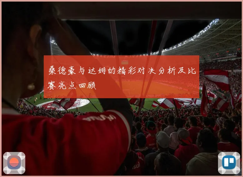 桑德豪与达姆的精彩对决分析及比赛亮点回顾