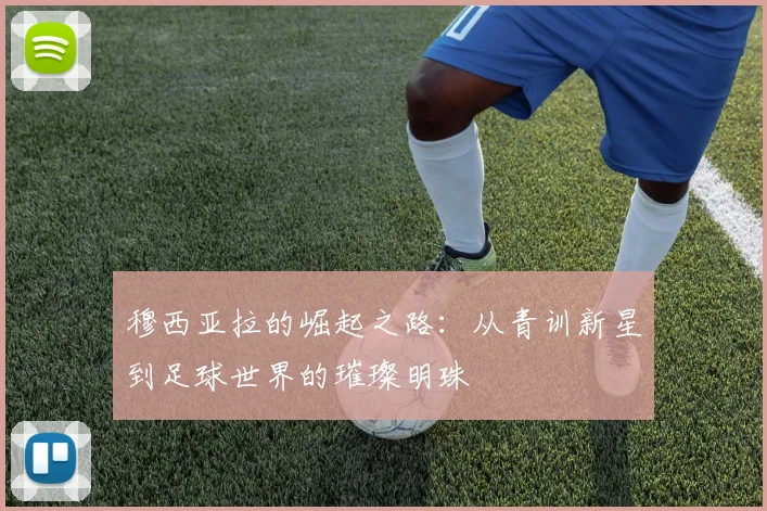 穆西亚拉的崛起之路：从青训新星到足球世界的璀璨明珠