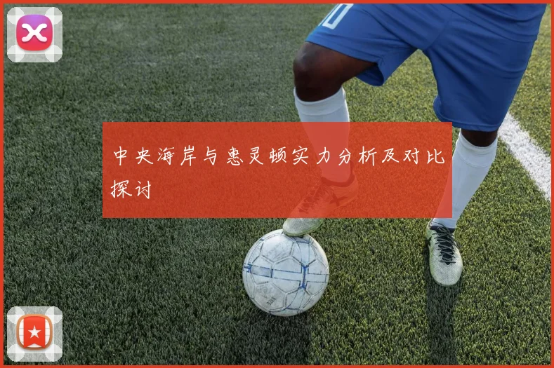 中央海岸与惠灵顿实力分析及对比探讨