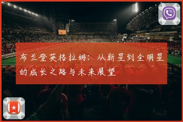 布兰登英格拉姆：从新星到全明星的成长之路与未来展望