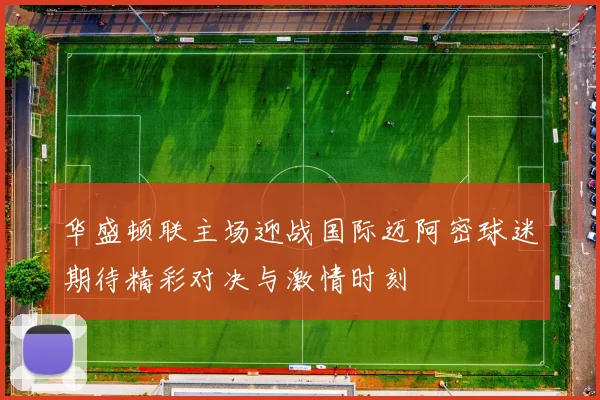 华盛顿联主场迎战国际迈阿密球迷期待精彩对决与激情时刻